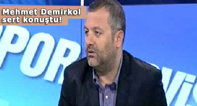 Mehmet Demirkol çok ağır konuştu
