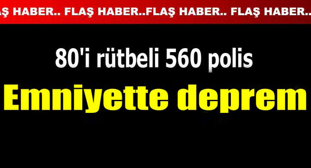 Emniyet Müdürlüğü’nde deprem! 80’i rütbeli 560 polis değiştirildi!